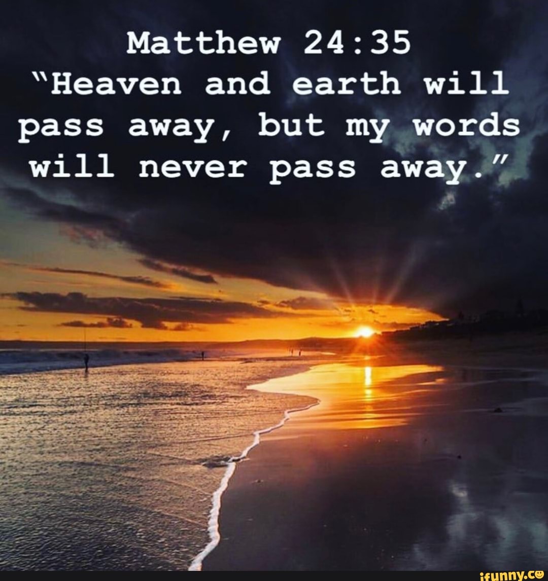 Matthew 24 35 Heaven And Earth Will Pass Away But My Words Will Never 