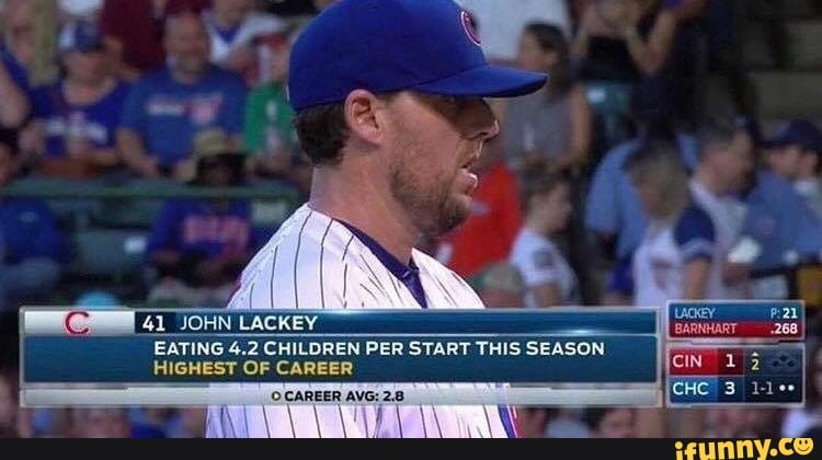LACK P: 2)
41 JOHN LACKEY EATING 4.2 CHILDREN PER START THIS SEASON = =
HIGHEST OF CAREER cIN. 1
CHE 3