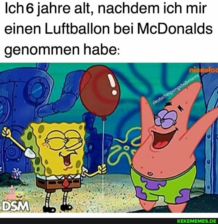 Ich6 jahre alt, nachdem ich mir einen Luftballon bei McDonalds genommen habe: