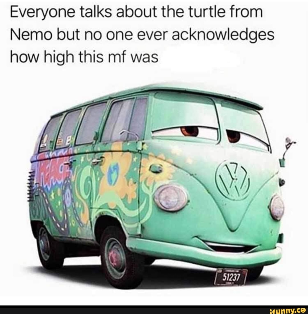 Everyone talks about the turtle from
Nemo but no one ever acknowledges how high this mf was