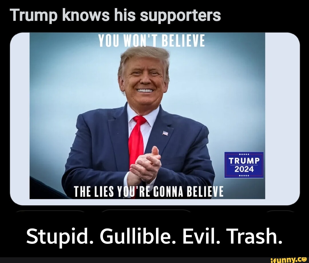 Trump knows his supporters YOU WON'T BELIEVE TRUMP 2024 THE LIES YOU'RE ...