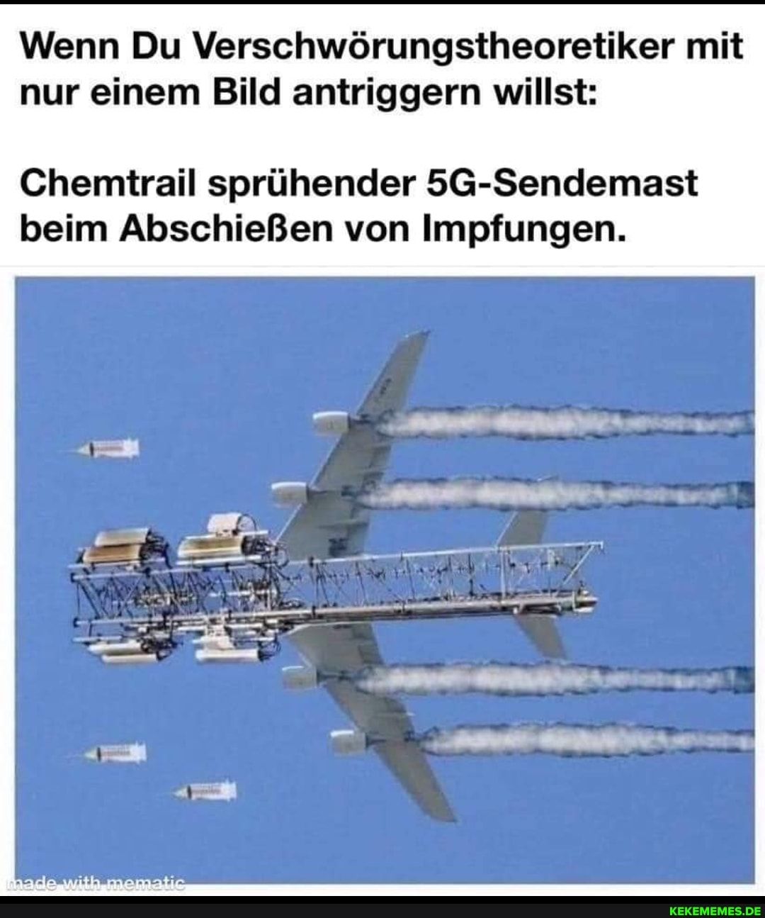 Wenn Du Verschwörungstheoretiker mit nur einem Bild antriggern willst:
Chemtrail sprühender 5G-Sendemast beim Abschießen von Impfungen.
ade