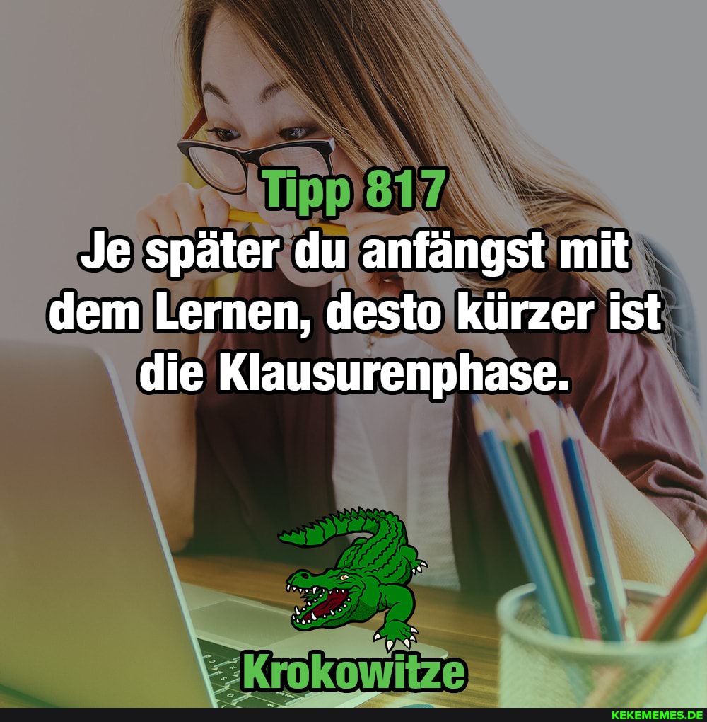Je später du anfängst mit dem Lernen, desto kürzer ist die Klausurenphase.