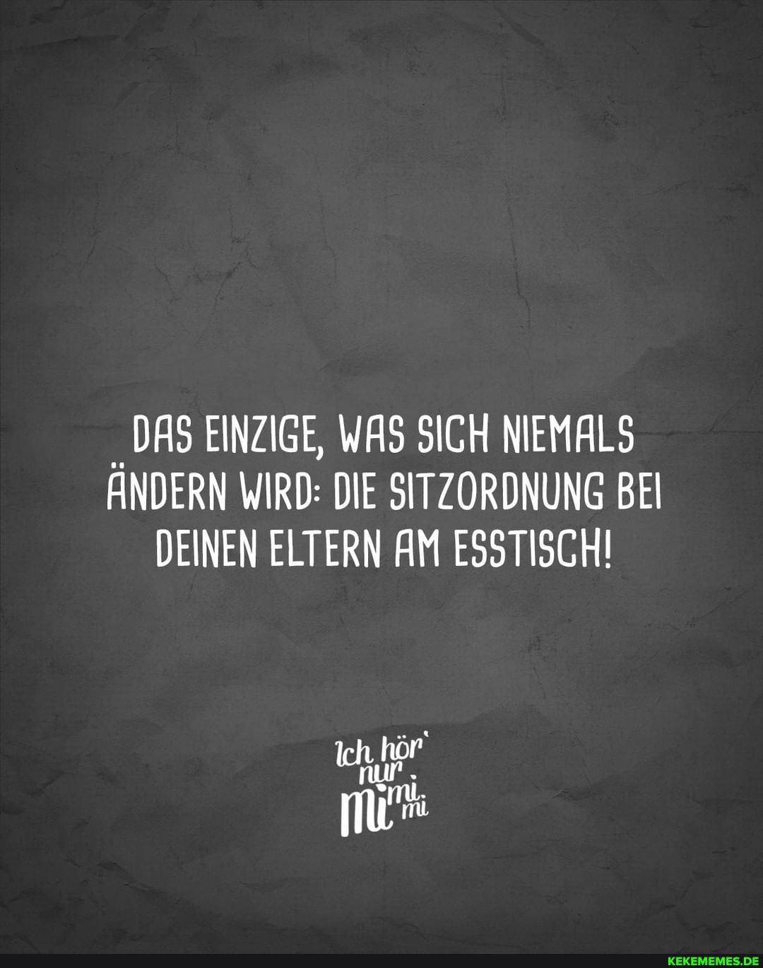 DAS EINZIGE, WAS SICH NIEMALS ÄNDERN WIRD: DIE SITZORDNUNG BEI DEINEN ELTERN AM ESSTISCH!
nur