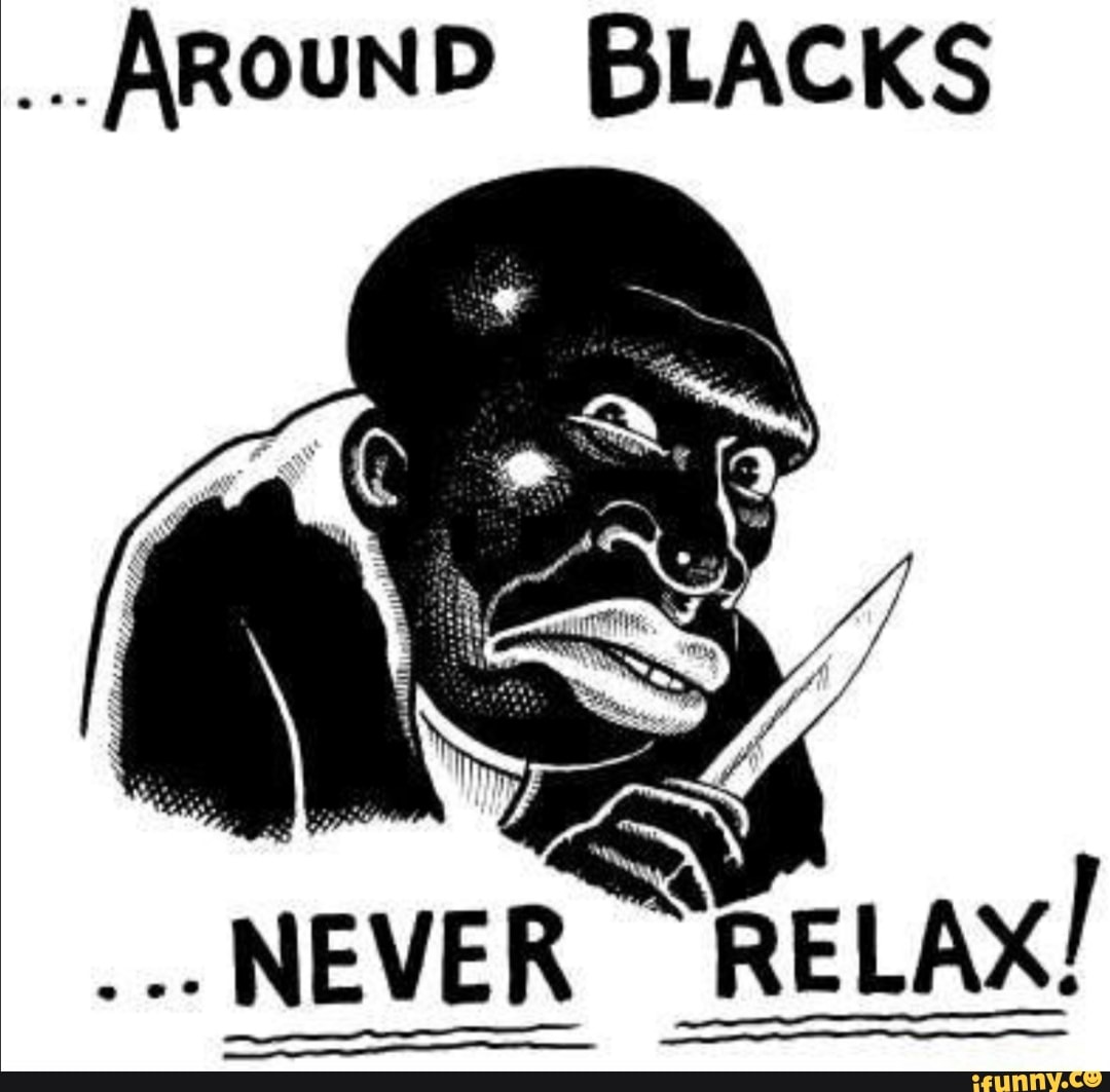 ...AROUND BLACKS
NEVER "RELAX!