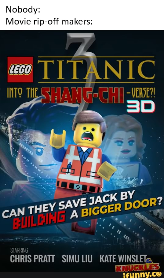 Nobody: Movie rip-off makers: lEGO TITANIC SA CHRIS PRATT SIMU LIU KATE  WINSLET, - iFunny