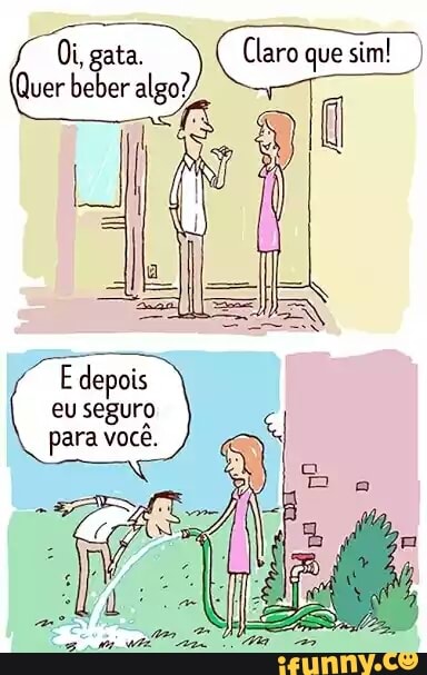 Oi gata. Claro que
Quer
beber algo? Ce
E
E depois
eu seguro
para você.