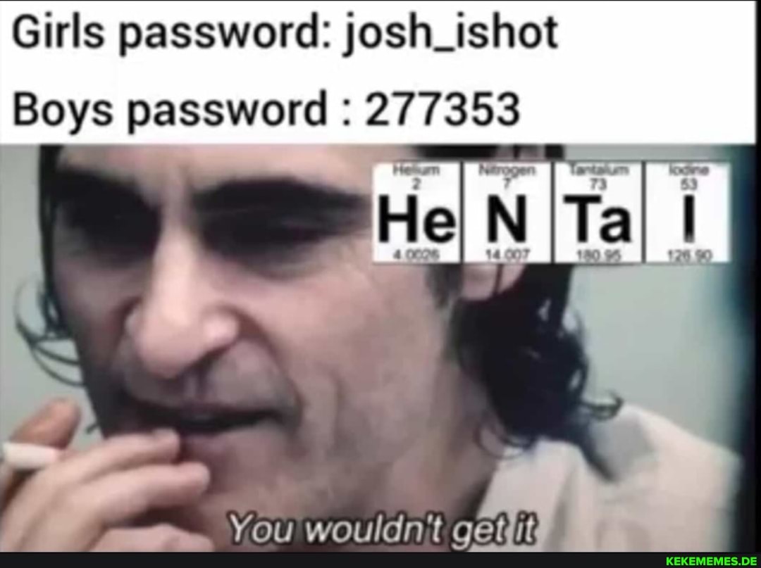 Girls password: josh_ishet
Boys password 277353
le
You wouldn't