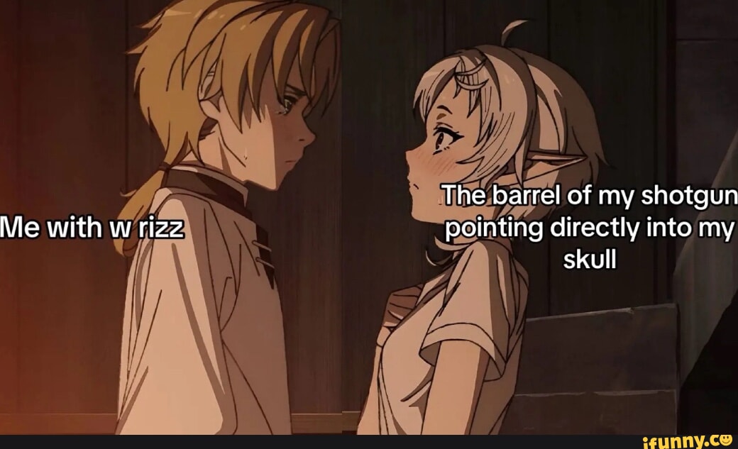 The barrel of my shotgun Me with w rizz pointing directly into my skull ...