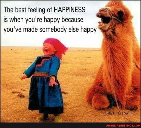 The best feeling of HAPPINESS is when you're happy because you've made somebody else happy
Calls T Sees