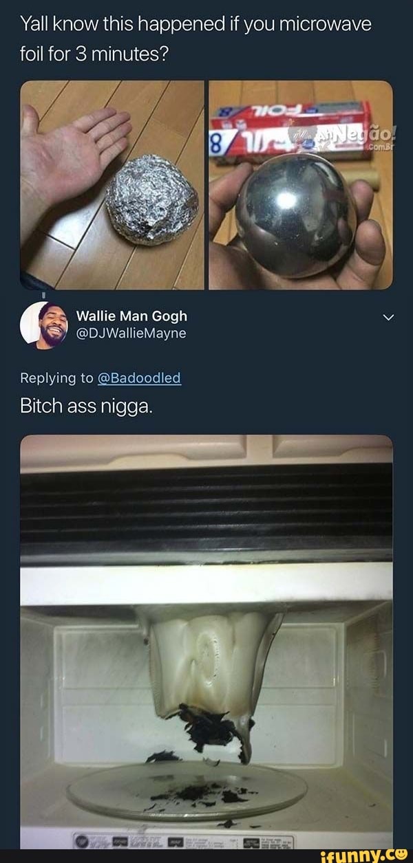 Ya” know this happened if you microwave foil for 3 minutes? iFunny