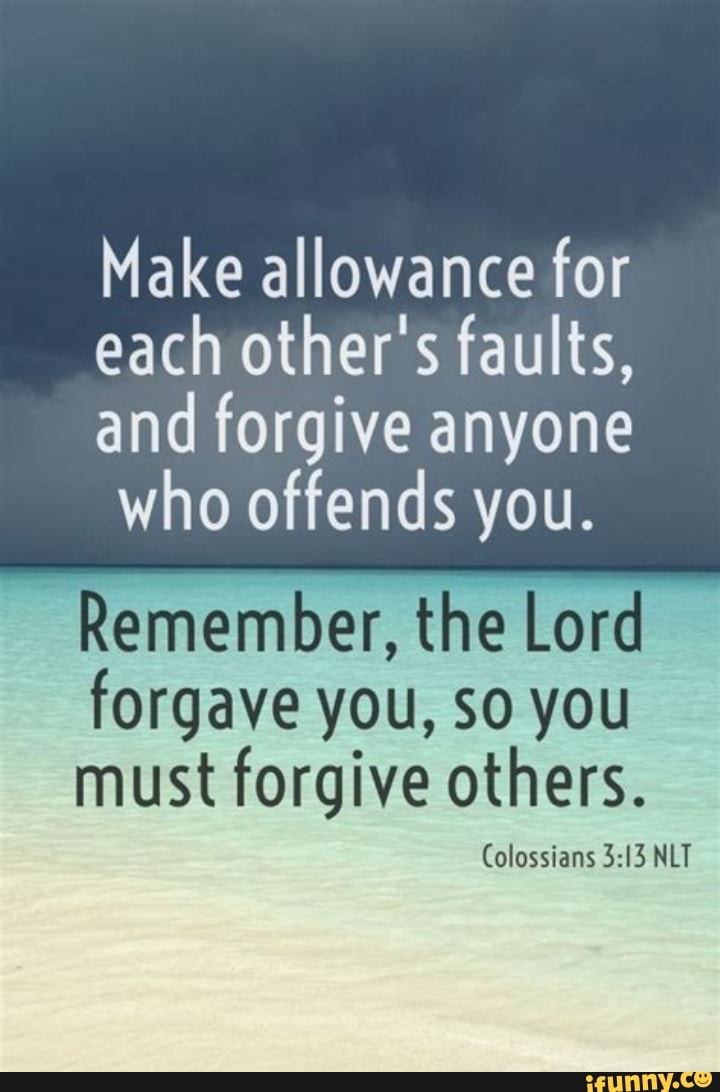Make allowance for each other's faults, and anyone who offends
