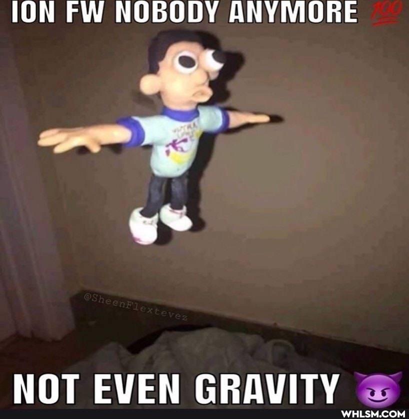 ION FW NOBODY ANYMORE
NOT EVEN GRAVITY