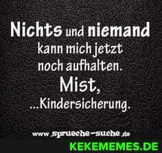 Nichts und niemand kann mich jetzt noch aufhalten.
Mist,
"Kindersicherung.