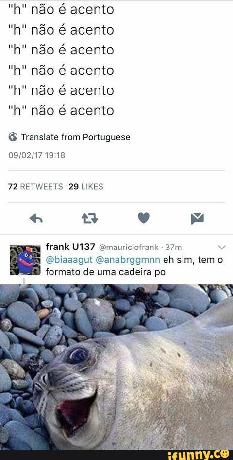 "h" não é acento
"h" não é acento
"h" não é acento
"h" não é acento
"h" não é acento
"h" não é acento
[LTS NR ice e arte HAS
09/02/17 19:18
72 RETWEETS 29 LIKES
Emauriciofrank
@biaaagut @anabrggmnn eh sim, tem o
pais)
formato de uma cadeira po
