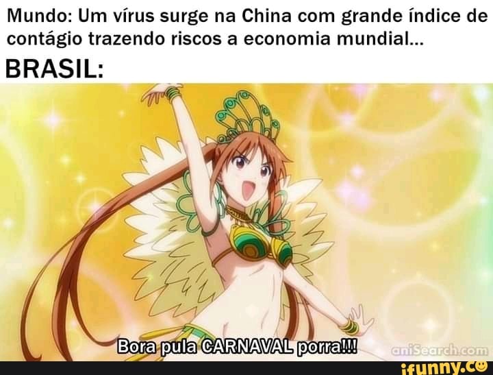 Mundo: Um vírus surge na China com grande índice de contágio trazendo riscos a economia mundial...
Bóra puta CARNAVA
BRASIL:
