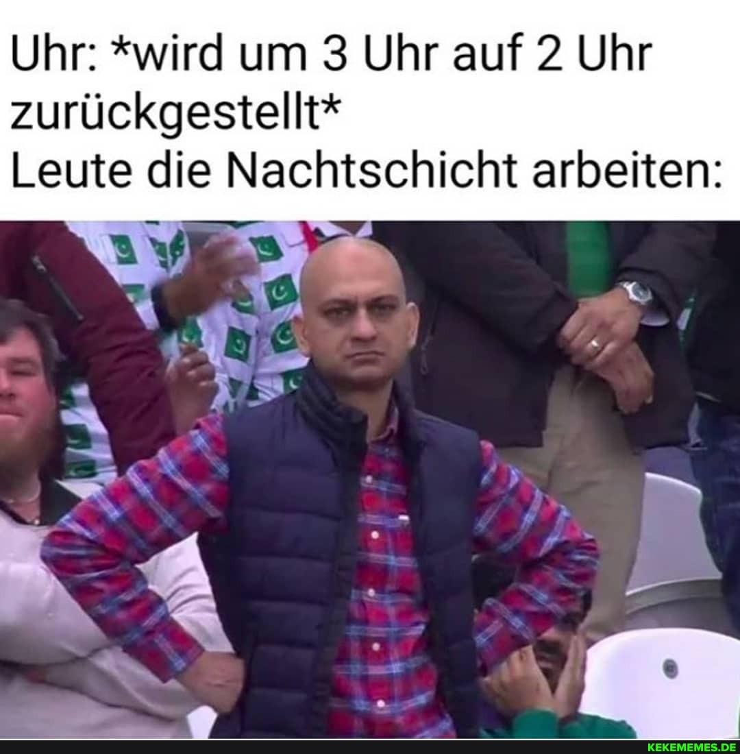 Uhr: *wird um 3 Uhr auf 2 Uhr zurückgestellt*
Leute die Nachtschicht arbeiten:
AR