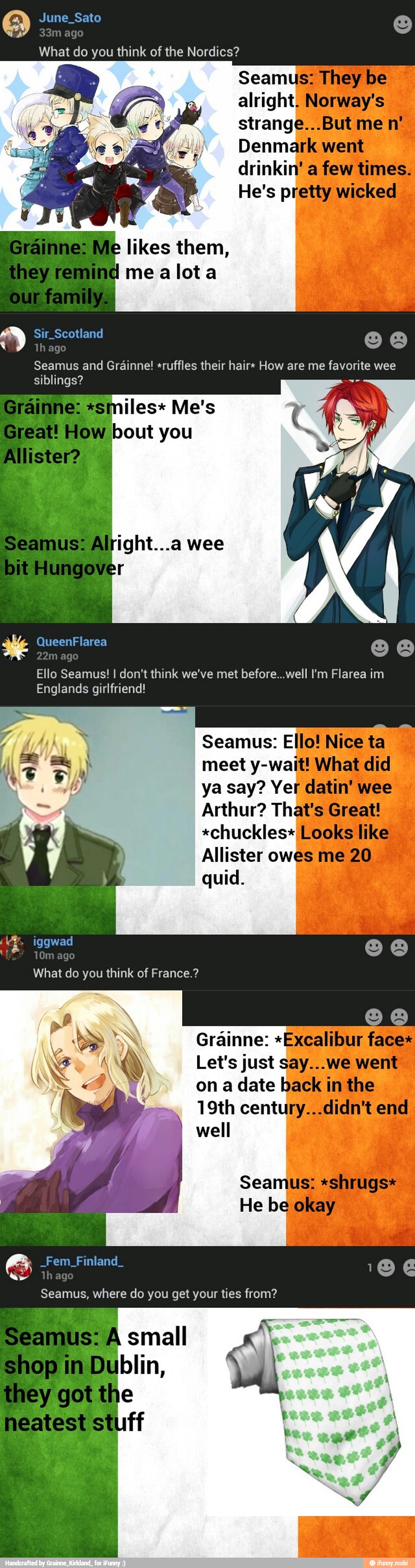 alright! Norway's strange...But me
Denmark went
drinkin' a
few time
He's pretty wicked
likes them,
Seamus and Grainne! *ruffles their hair+ How are me favorite wee
Ello Seamus! I don't think we've met before...well I'm Flarea im
Englands girlfriend!
Hai Seamus: Ello! Nice ta
Ne 5 A HITS ACTION WAL a
et) ya say? Yer datin'wee
INE E EA
*chuckles+ Looks like