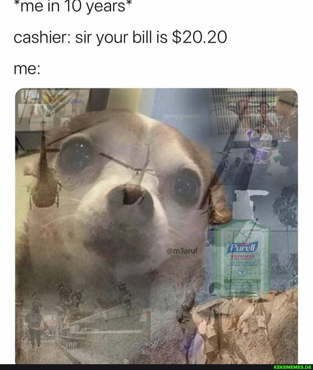 "me in years"
me:
cashier: sir your bill is $20.20
Purell
