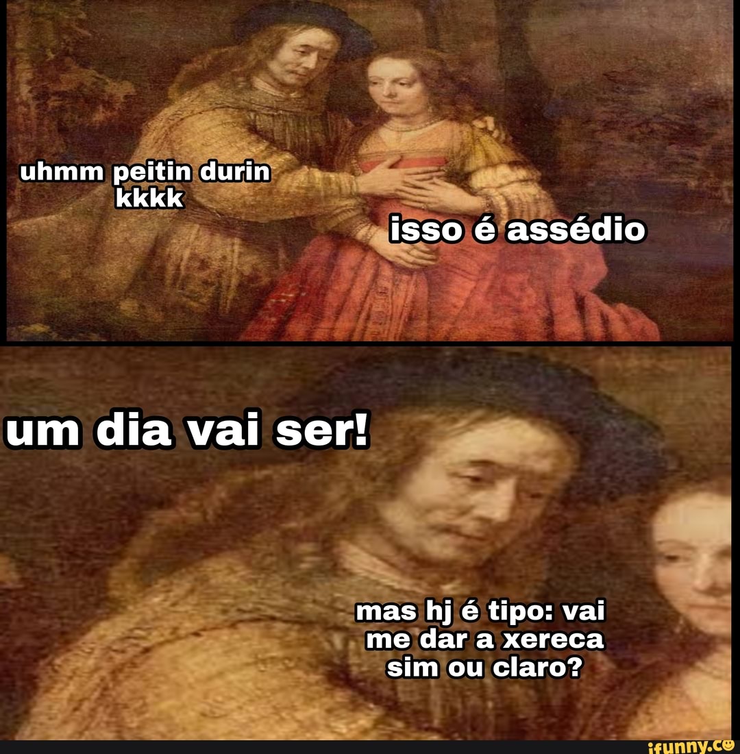 uhmm peitin durin kkkk
um dia vai ser!
mas hj é tipo: vai me dar a xereca sim ou claro?
dá