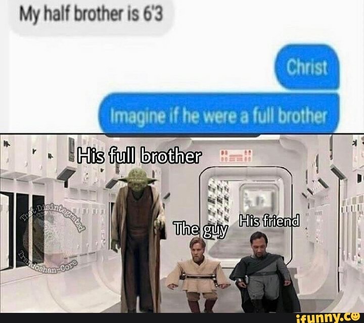My half brother is 6'3
His brother
The