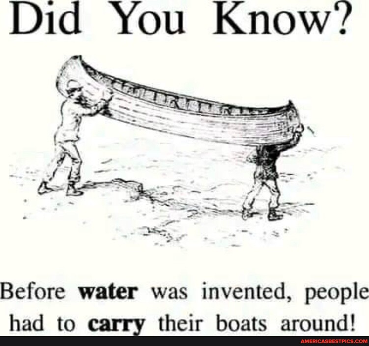 Did You Know? Before water was invented, people had to carry their