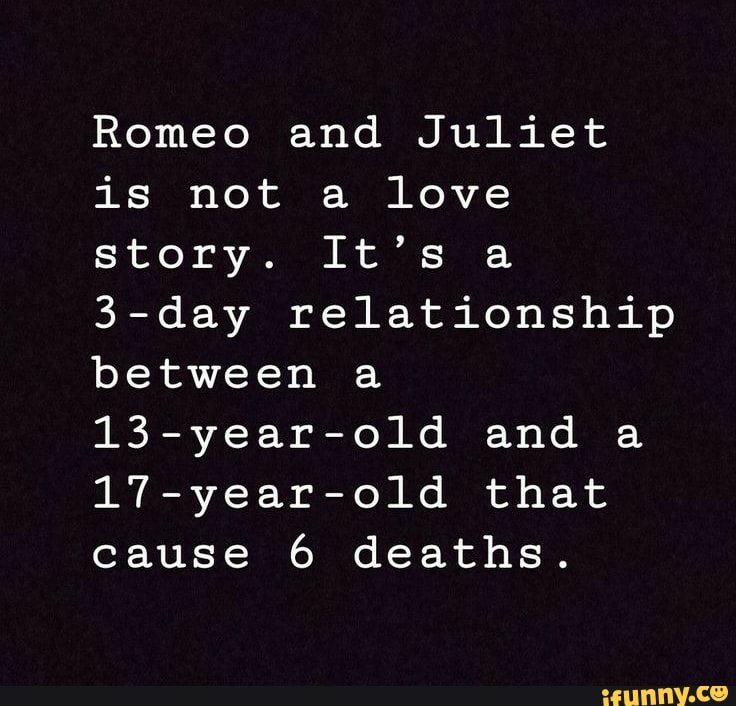 Romeo and Juliet is not a love story. It's a 3-day relationship between ...