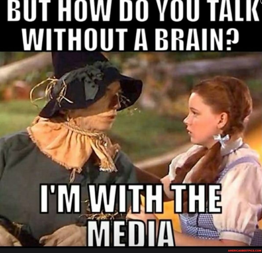bUT HOW DU YOU TALK WITHOUT A BRAIN?
I'M WITH THE-