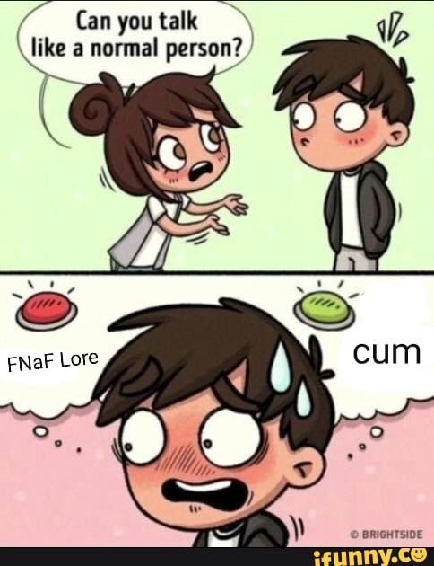 Can you talk like a normal person?
Lore
cum
BRIGHTSIDE