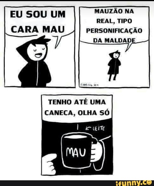 MAUZÃO NA EU SOU UM
TENHO ATÉ UMA
CANECA, OLHA SÓ