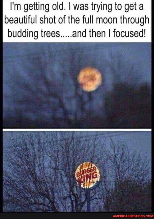 I'm getting old. I was trying to get a beautiful shot of the full moon