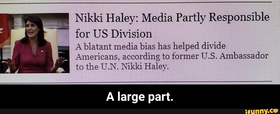 Nikki Haley: Media Partly Responsible for US Division
A blatant media bias has helped divide
Americans, according to former U.S. Ambassador to the U.N. Nikki Haley.
A large part. - A large part.