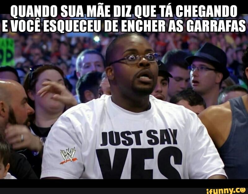 QUANDO SUA MÃE DIZ. QUE TÁ CHEGANDO
EVOCE ESQUECEU DE ENCHER AS GARRAFAS