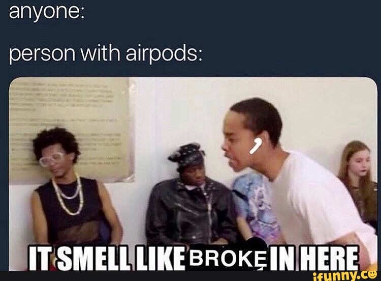 AirPod user: It smell like broke in here Louis Vuitton earbud user: IT  SMELLS LIKE WHAT?! - iFunny