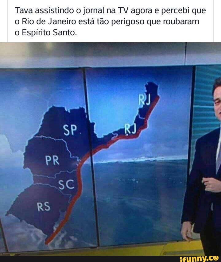 Tava assistindo o jornal na TV agora e percebi que o Rio de Janeiro está tão perigoso que roubaram o Espírito Santo.