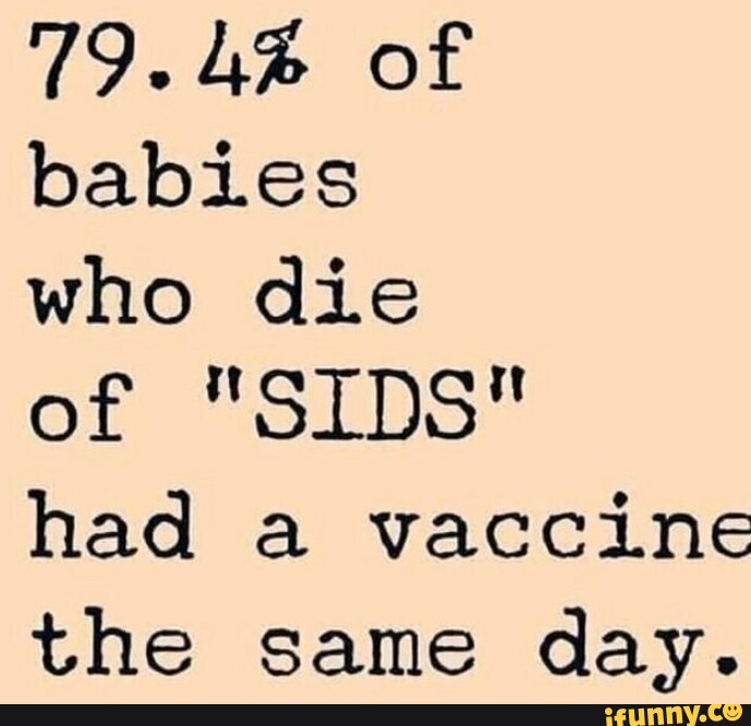 19.4 of babies who die of "SIDS" had a vaccine the same day. iFunny