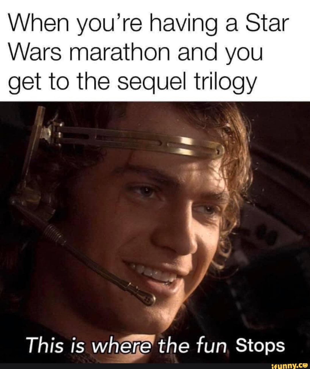 When you're having a Star
Wars marathon and you
get to the sequel trilogy
This is where the fun Stops