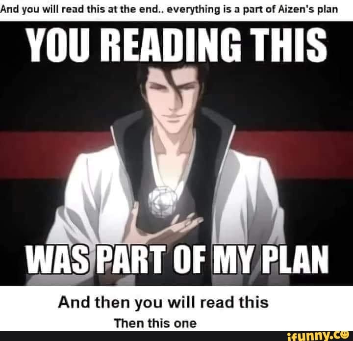 And you will read this at the end.. everything is a part of Aizen's ...