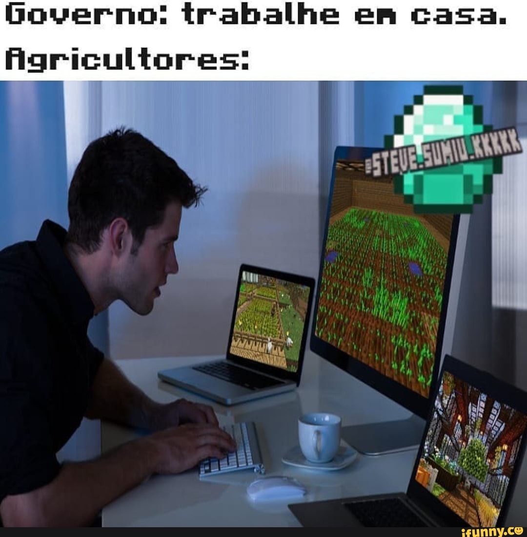 Governo: trabalhe casa.
TEVE
Agricultores: