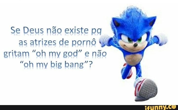 Se Deus não existe pg
as atrizes de pornô
gritam "oh my god" e não
