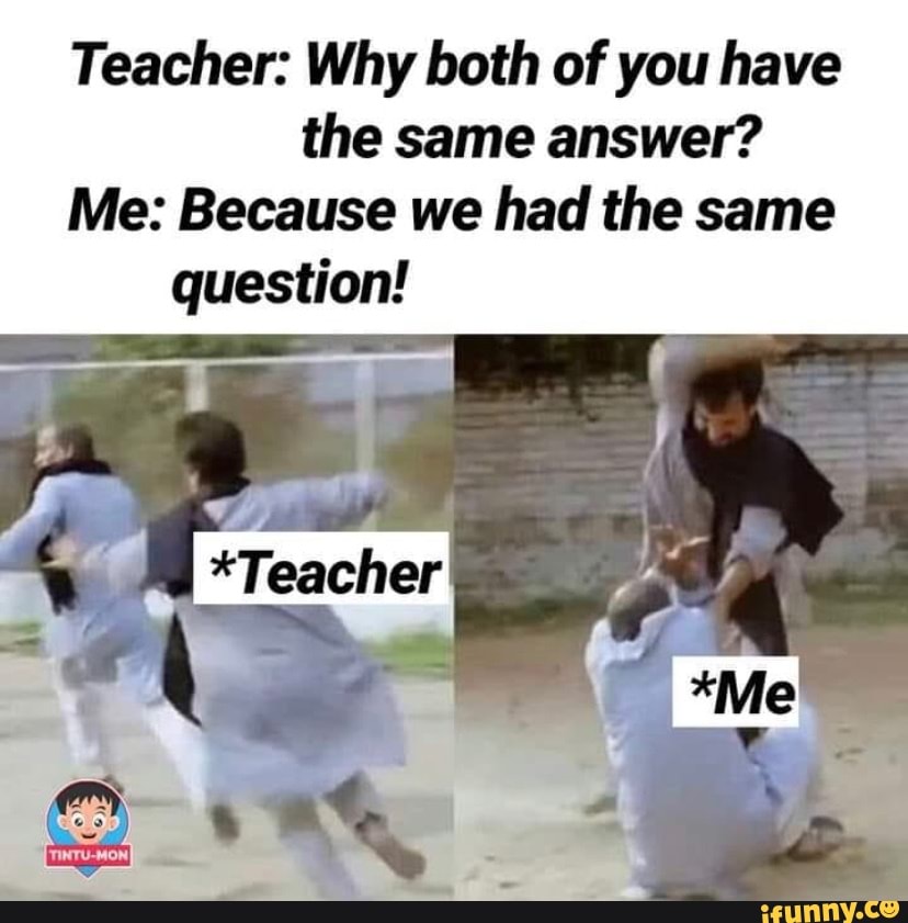 teacher-why-both-of-you-have-the-same-answer-me-because-we-had-the