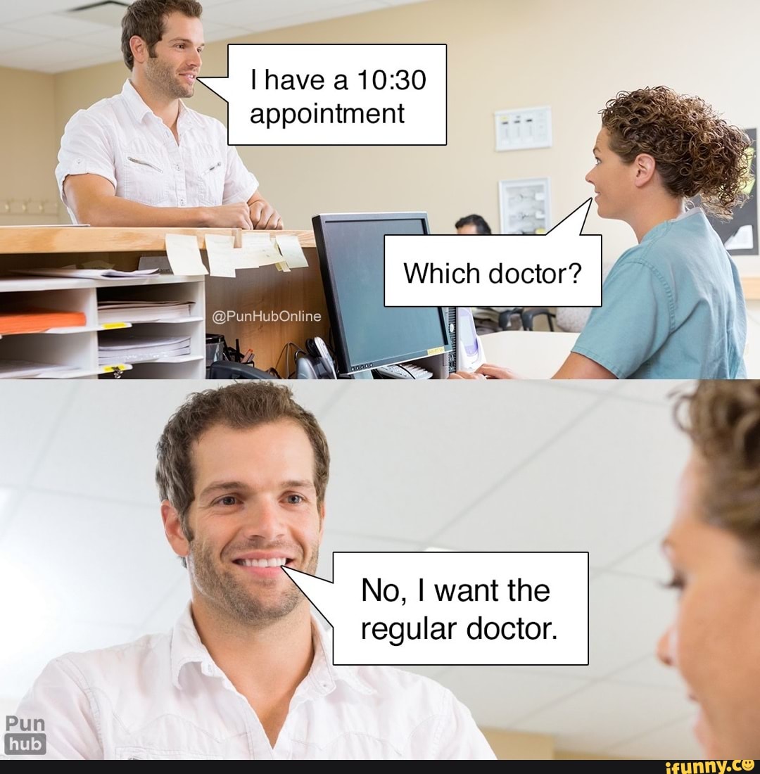 Have a appointment We Which doctor? No, I want the regular doctor. Pun - )