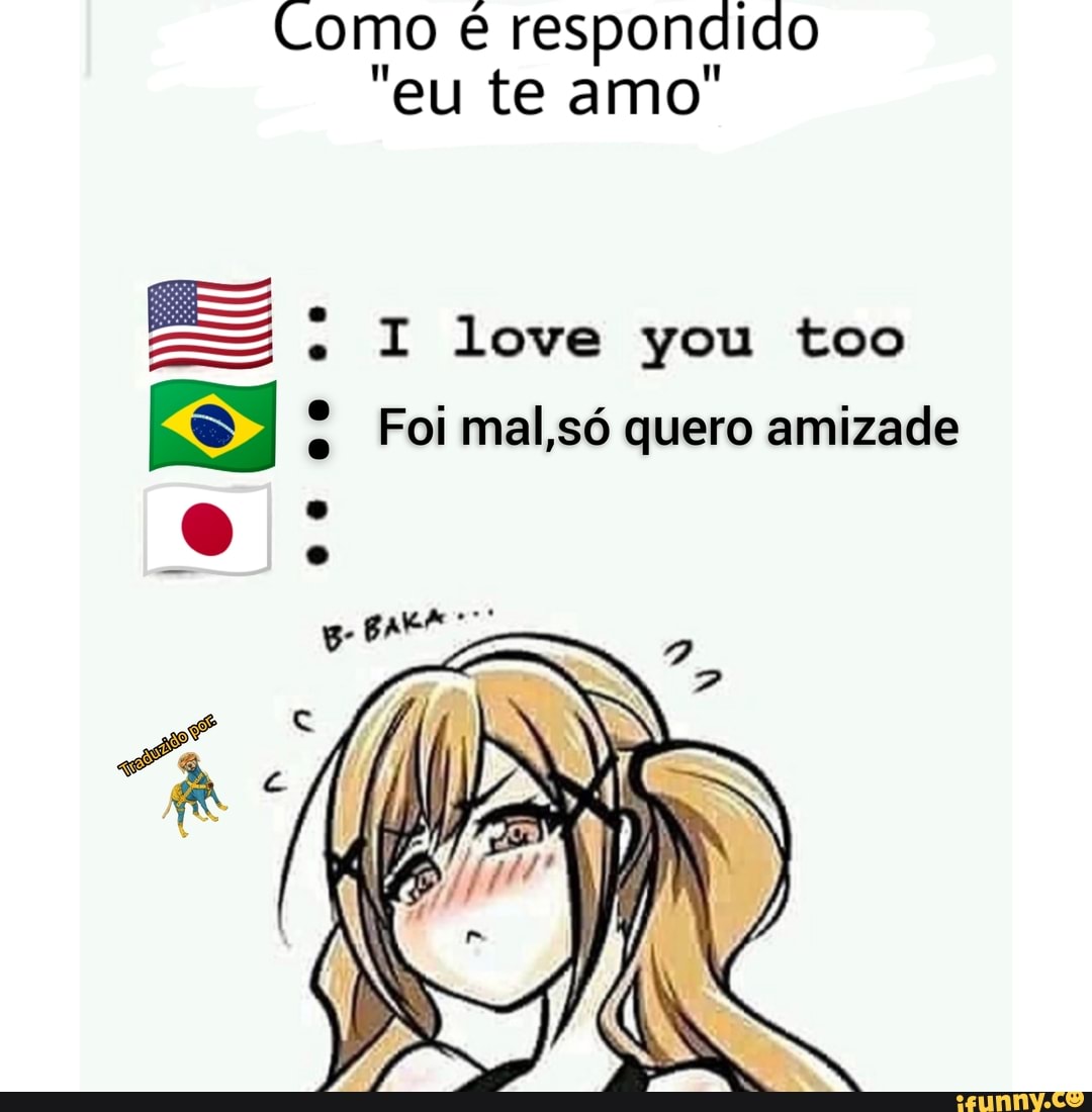 Como é respondido
"eu te amo"
love you too
Foi SÓ quero amizade