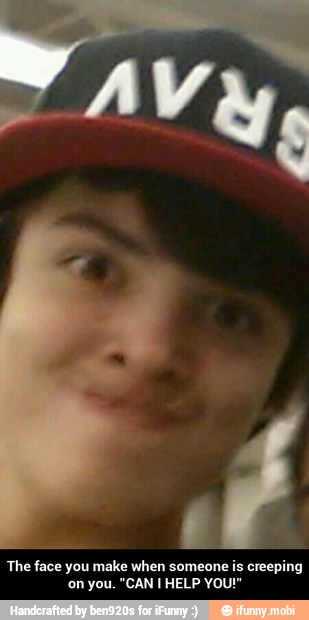 The face you make when someone i
creeping - The face you make when someone is creeping on you. "CAN I HELP YOU!"