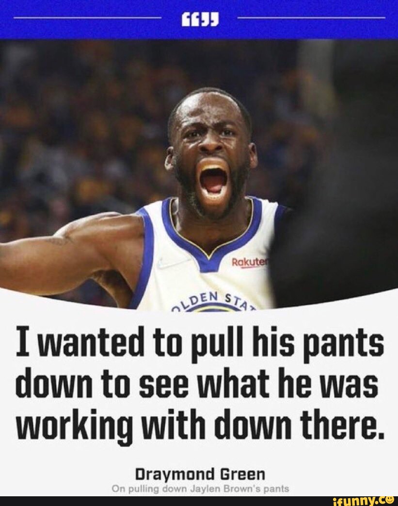 EN I wanted to pull his pants down to see what he was working with down  there. Draymond Green On - iFunny