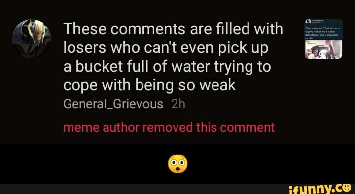 Fa These Comments Are Filled With Losers Who Can T Even Pick Up A Bucket Full Of Water Trying To Cope With Being So Weak Meme Author Removed This Comment