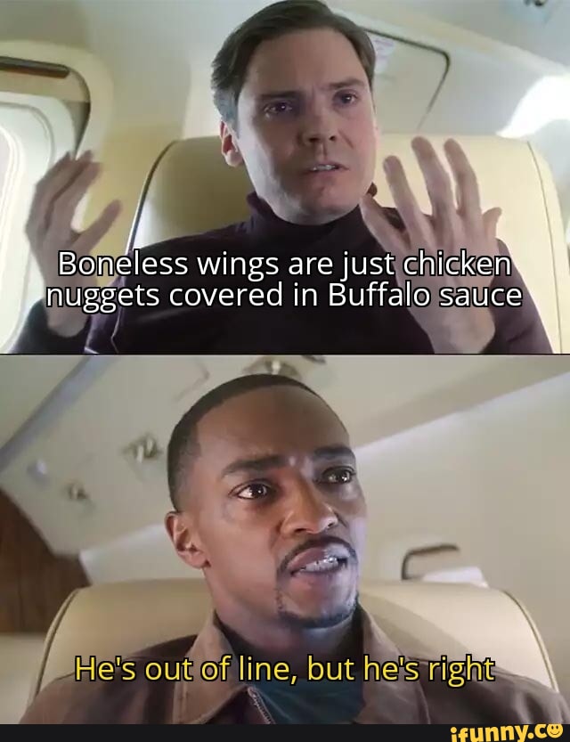 Fe . . Boneless wings are just chicken. nuggets covered in Buffalo