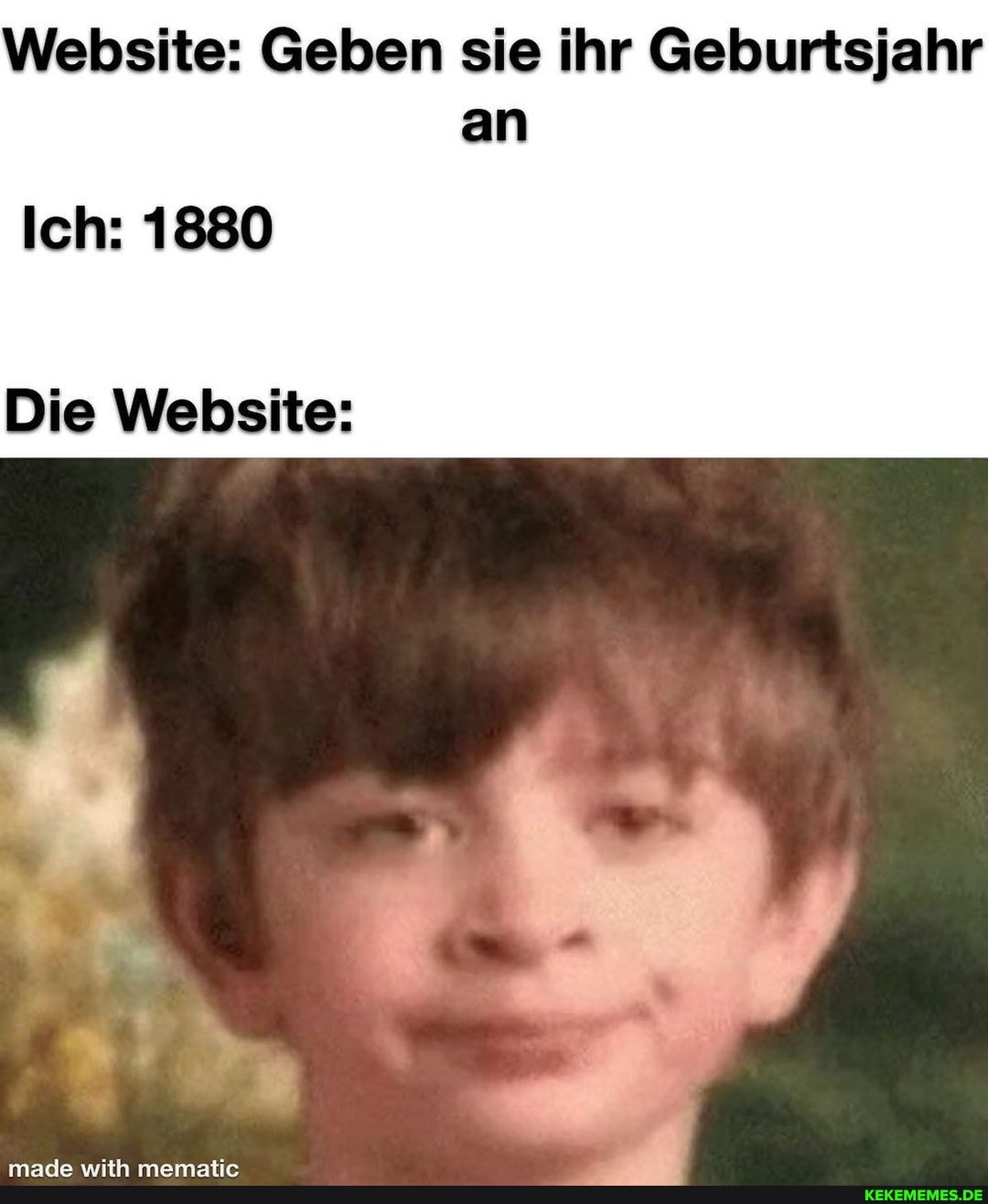 Website: Geben sie ihr Geburtsjahr an
Ich: 1880
Die Website: