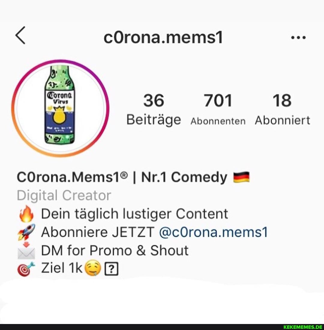 cOrona.mems1
36
Beiträge Abonnenten Abonniert
I Nr.1 Comedy
Digital Creator
Dein täglich lustiger Content
Abonniere JETZT @cOrona.mems1
DM for Promo & Shout
& Ziel