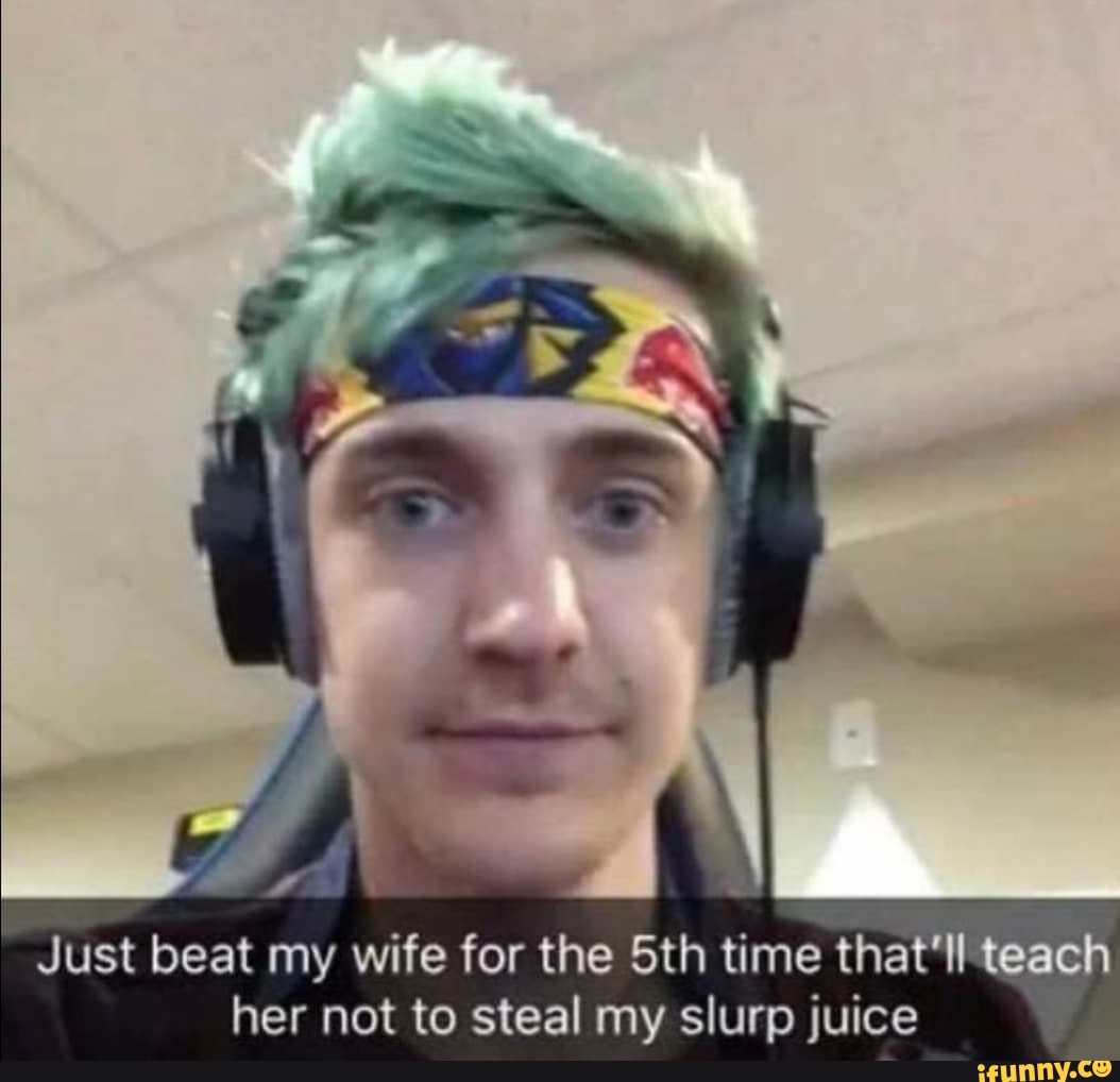 Just Beat My Wife For The 5th Time Thatlteach Her Not To Steal My Slurp Juice Ifunny 1657